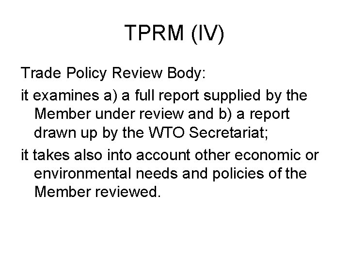 TPRM (IV) Trade Policy Review Body: it examines a) a full report supplied by