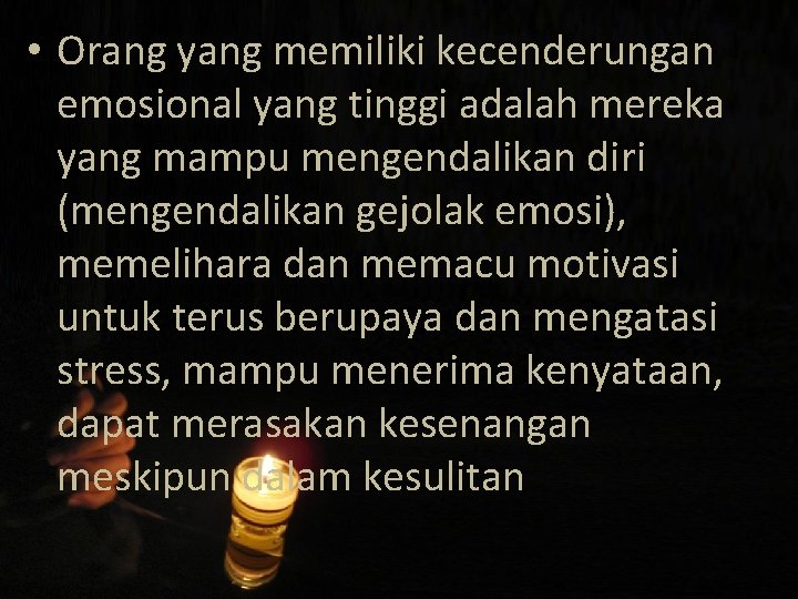  • Orang yang memiliki kecenderungan emosional yang tinggi adalah mereka yang mampu mengendalikan