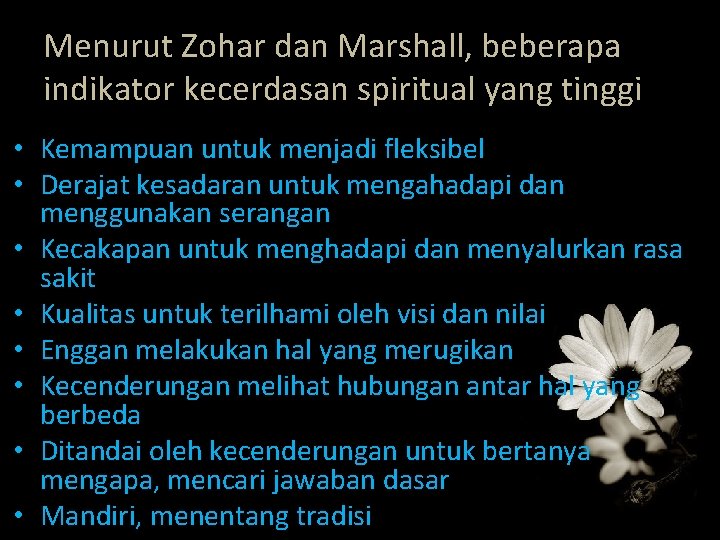 Menurut Zohar dan Marshall, beberapa indikator kecerdasan spiritual yang tinggi • Kemampuan untuk menjadi