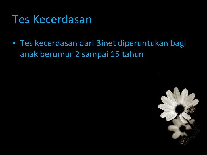 Tes Kecerdasan • Tes kecerdasan dari Binet diperuntukan bagi anak berumur 2 sampai 15