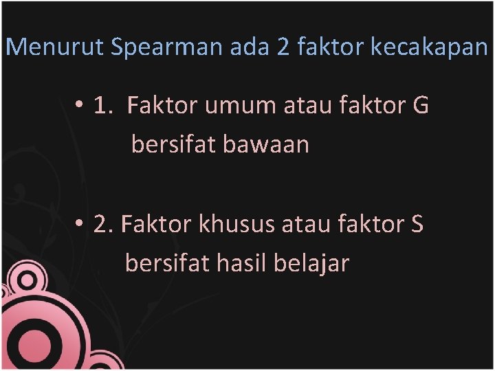 Menurut Spearman ada 2 faktor kecakapan • 1. Faktor umum atau faktor G bersifat