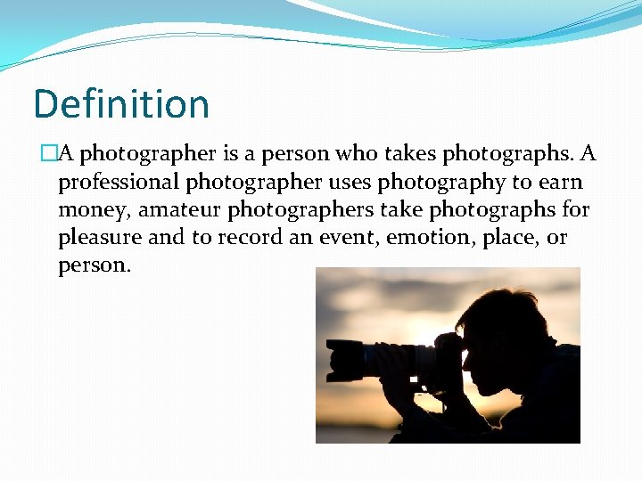 Definition �A photographer is a person who takes photographs. A professional photographer uses photography