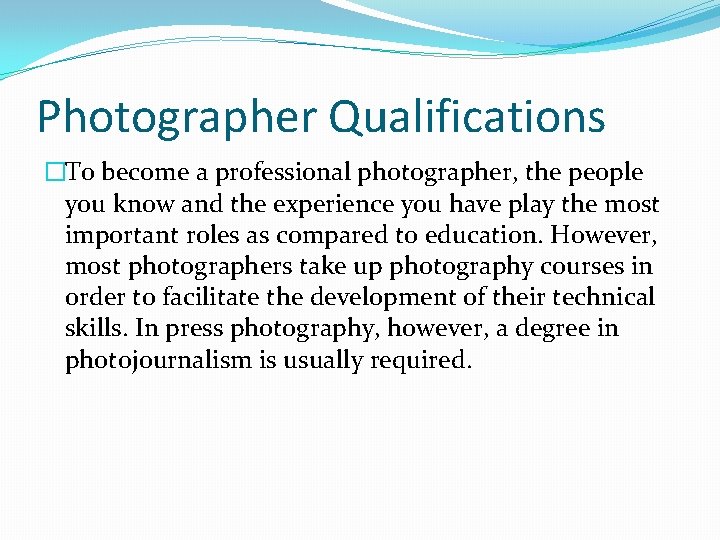 Photographer Qualifications �To become a professional photographer, the people you know and the experience