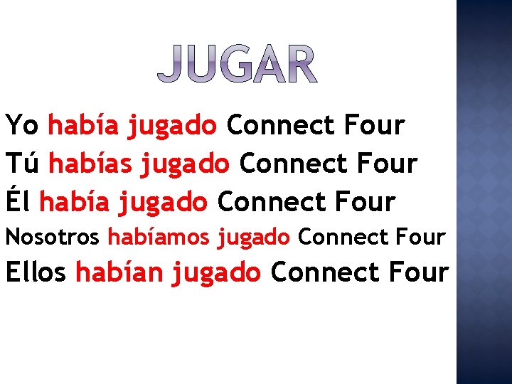 Yo había jugado Connect Four Tú habías jugado Connect Four Él había jugado Connect