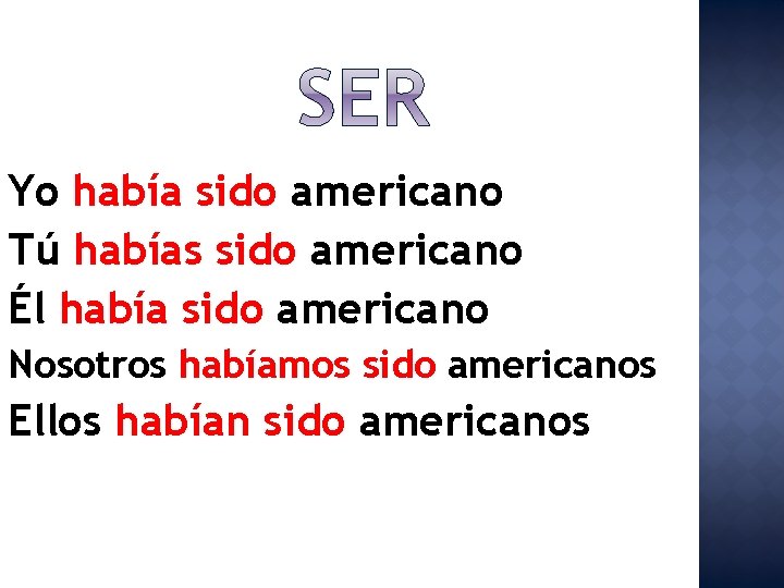 Yo había sido americano Tú habías sido americano Él había sido americano Nosotros habíamos