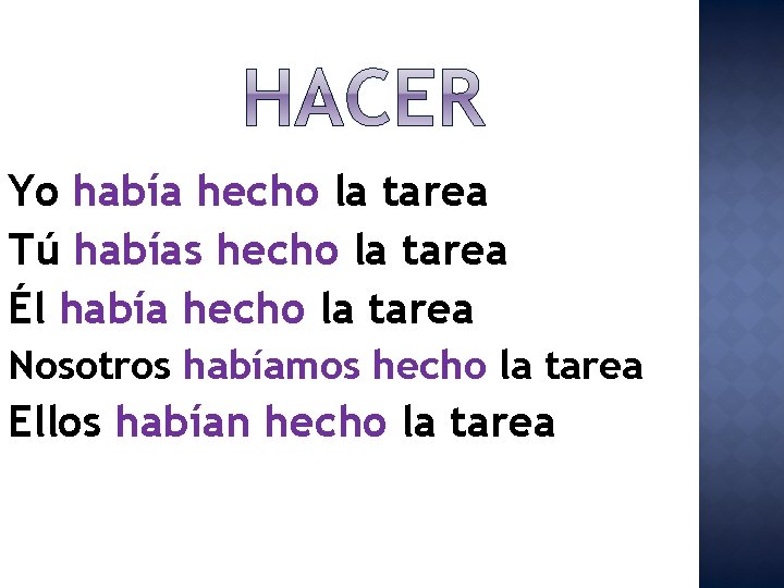 Yo había hecho la tarea Tú habías hecho la tarea Él había hecho la