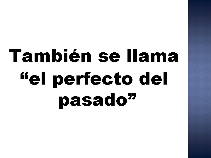 También se llama “el perfecto del pasado” 