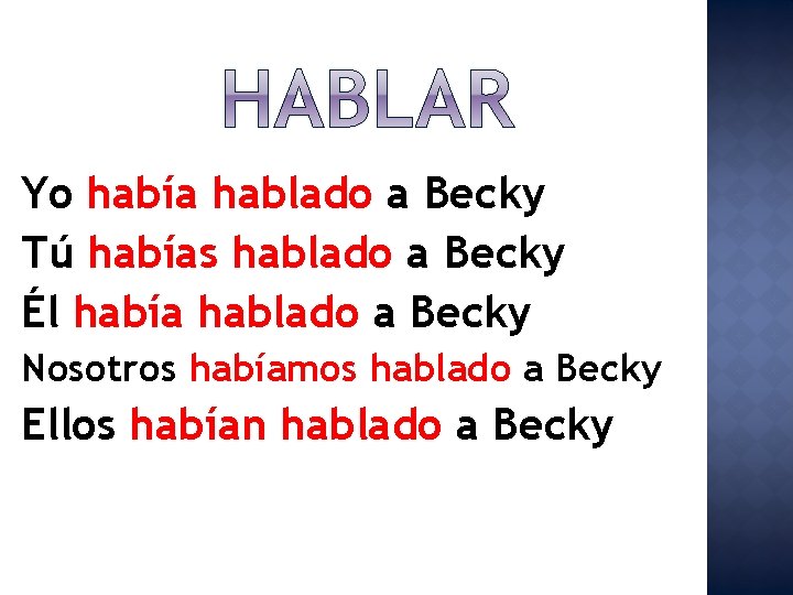 Yo había hablado a Becky Tú habías hablado a Becky Él había hablado a