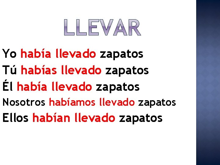 Yo había llevado zapatos Tú habías llevado zapatos Él había llevado zapatos Nosotros habíamos