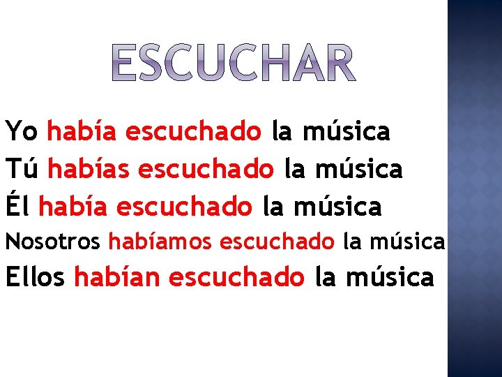 Yo había escuchado la música Tú habías escuchado la música Él había escuchado la