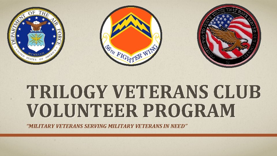 TRILOGY VETERANS CLUB VOLUNTEER PROGRAM “MILITARY VETERANS SERVING MILITARY VETERANS IN NEED” 