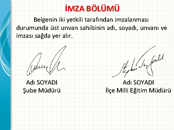 İMZA BÖLÜMÜ Belgenin iki yetkili tarafından imzalanması durumunda üst unvan sahibinin adı, soyadı, unvanı