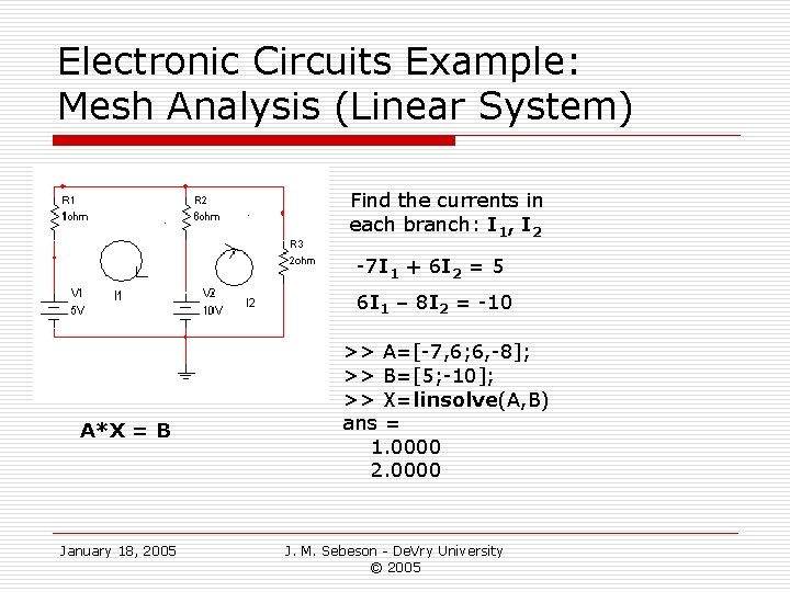 Electronic Circuits Example: Mesh Analysis (Linear System) Find the currents in each branch: I Electronic Circuits Example: Mesh Analysis (Linear System) Find the currents in each branch: I