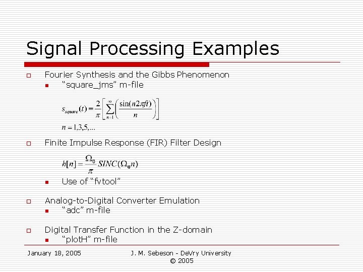 Signal Processing Examples o o Fourier Synthesis and the Gibbs Phenomenon n “square_jms” m-file Signal Processing Examples o o Fourier Synthesis and the Gibbs Phenomenon n “square_jms” m-file
