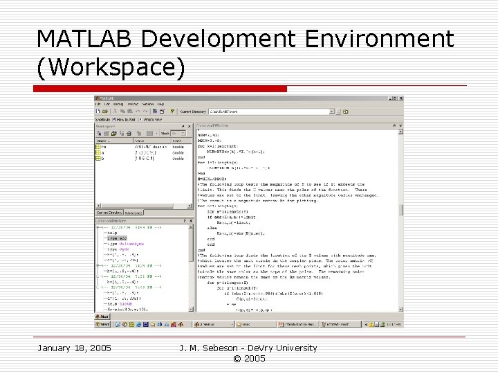 MATLAB Development Environment (Workspace) January 18, 2005 J. M. Sebeson - De. Vry University MATLAB Development Environment (Workspace) January 18, 2005 J. M. Sebeson - De. Vry University