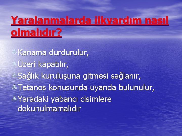 Yaralanmalarda ilkyardım nasıl olmalıdır? Kanama durdurulur, Üzeri kapatılır, Sağlık kuruluşuna gitmesi sağlanır, Tetanos konusunda