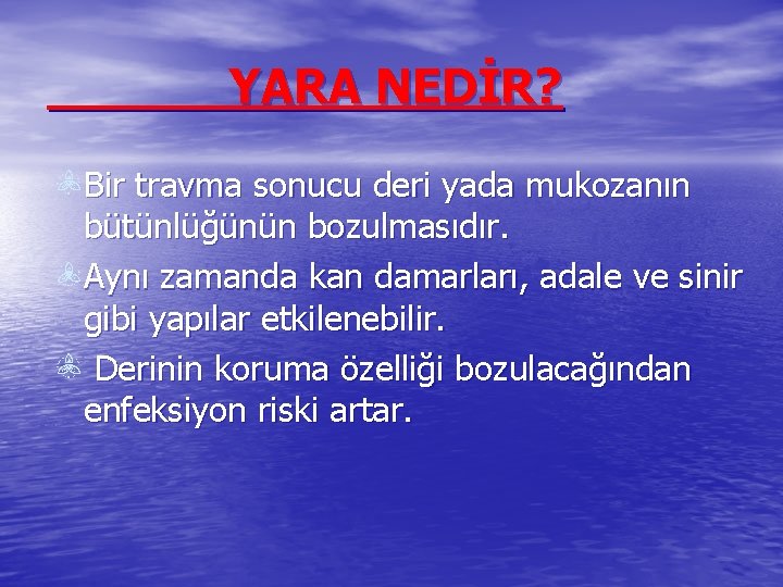 YARA NEDİR? Bir travma sonucu deri yada mukozanın bütünlüğünün bozulmasıdır. Aynı zamanda kan damarları,