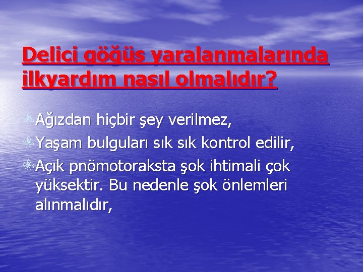 Delici göğüs yaralanmalarında ilkyardım nasıl olmalıdır? Ağızdan hiçbir şey verilmez, Yaşam bulguları sık kontrol