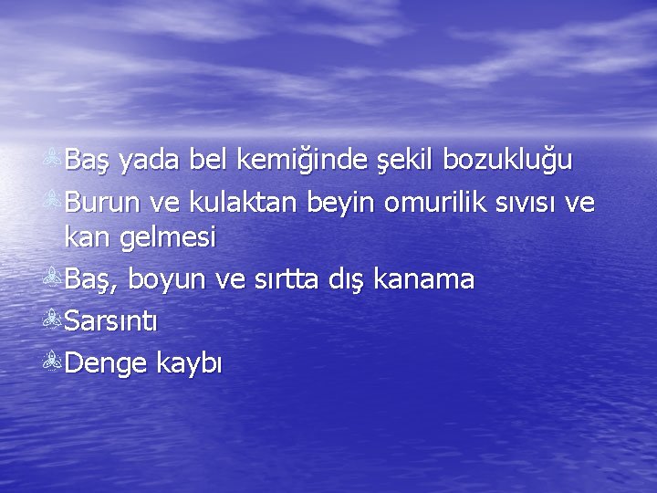 Baş yada bel kemiğinde şekil bozukluğu Burun ve kulaktan beyin omurilik sıvısı ve kan