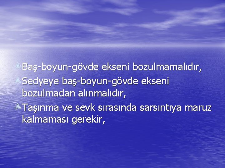 Baş-boyun-gövde ekseni bozulmamalıdır, Sedyeye baş-boyun-gövde ekseni bozulmadan alınmalıdır, Taşınma ve sevk sırasında sarsıntıya maruz