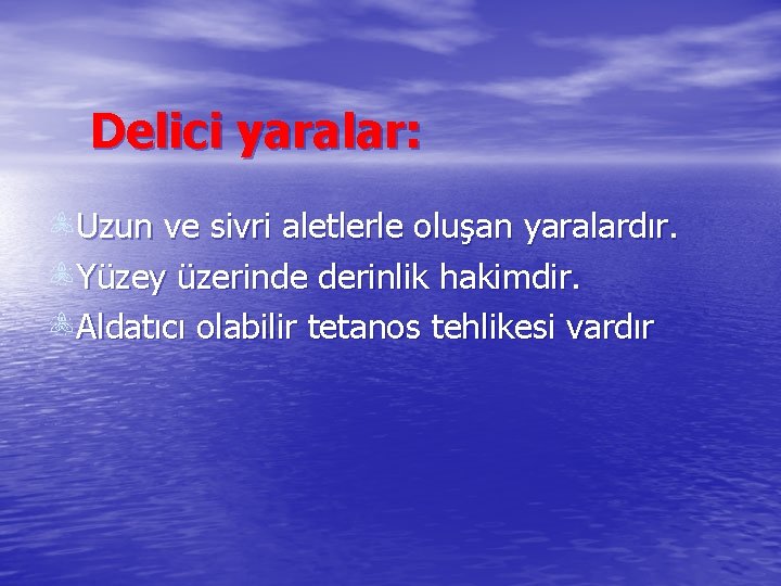 Delici yaralar: Uzun ve sivri aletlerle oluşan yaralardır. Yüzey üzerinde derinlik hakimdir. Aldatıcı olabilir