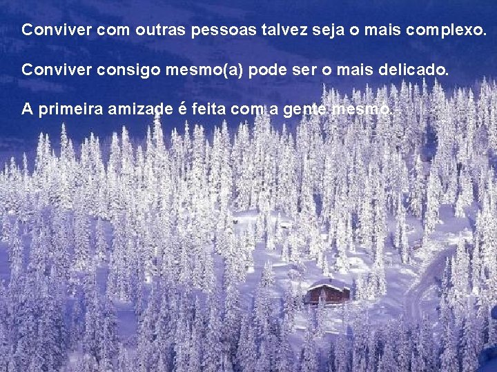 Conviver com outras pessoas talvez seja o mais complexo. Conviver consigo mesmo(a) pode ser