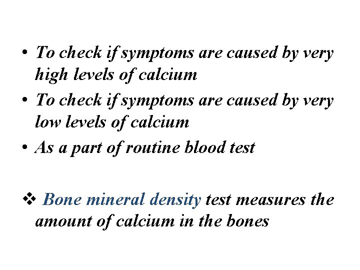  • To check if symptoms are caused by very high levels of calcium