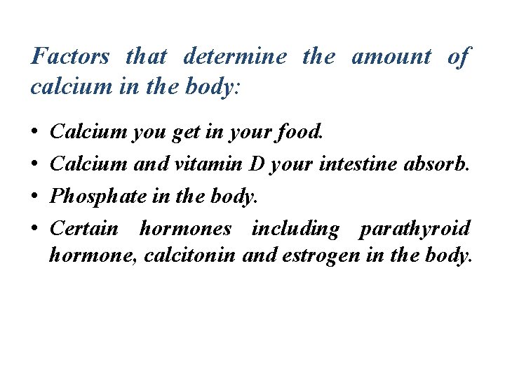 Factors that determine the amount of calcium in the body: • • Calcium you
