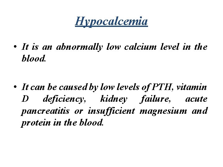 Hypocalcemia • It is an abnormally low calcium level in the blood. • It