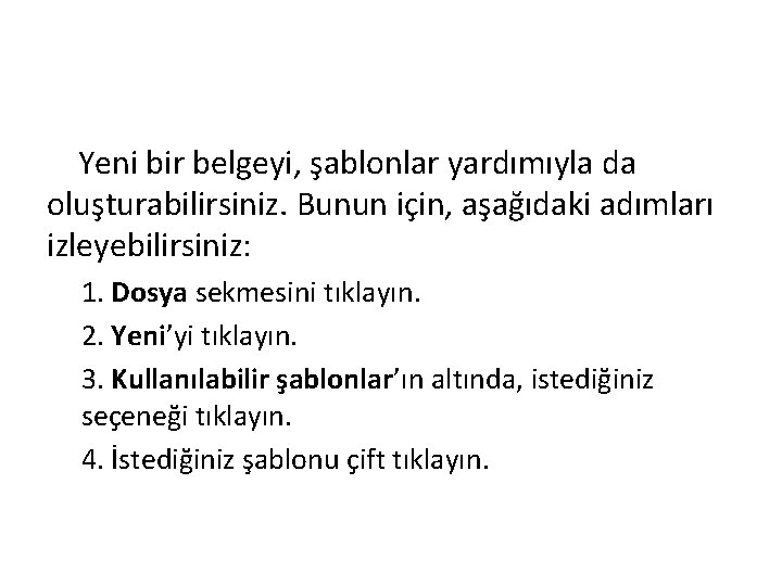 Yeni bir belgeyi, şablonlar yardımıyla da oluşturabilirsiniz. Bunun için, aşağıdaki adımları izleyebilirsiniz: 1. Dosya