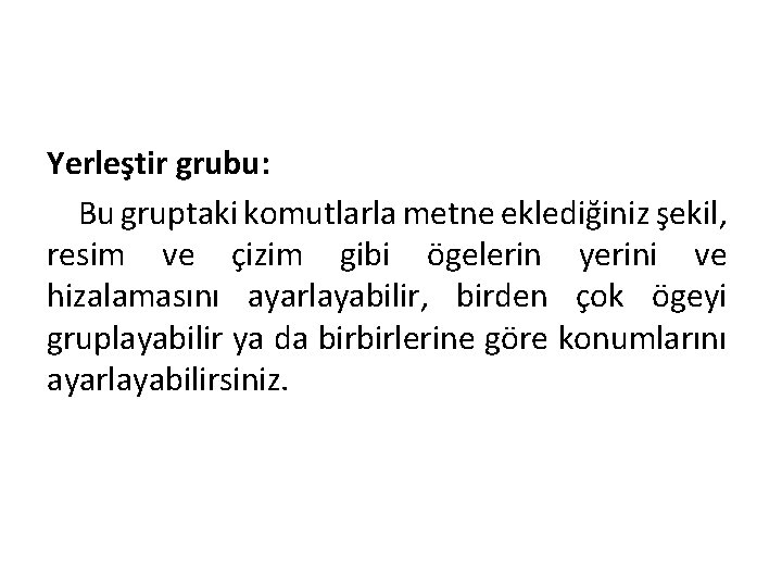 Yerleştir grubu: Bu gruptaki komutlarla metne eklediğiniz şekil, resim ve çizim gibi ögelerin yerini