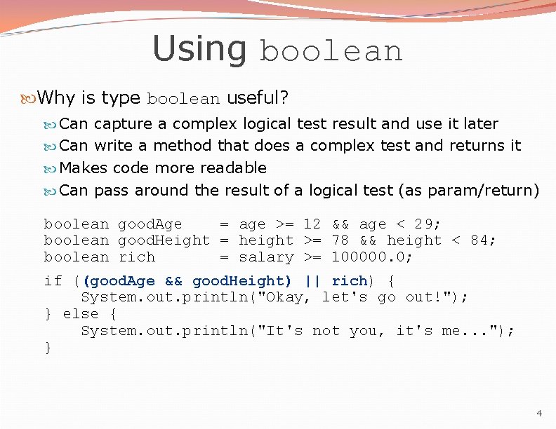 Using boolean Why is type boolean useful? Can capture a complex logical test result Using boolean Why is type boolean useful? Can capture a complex logical test result