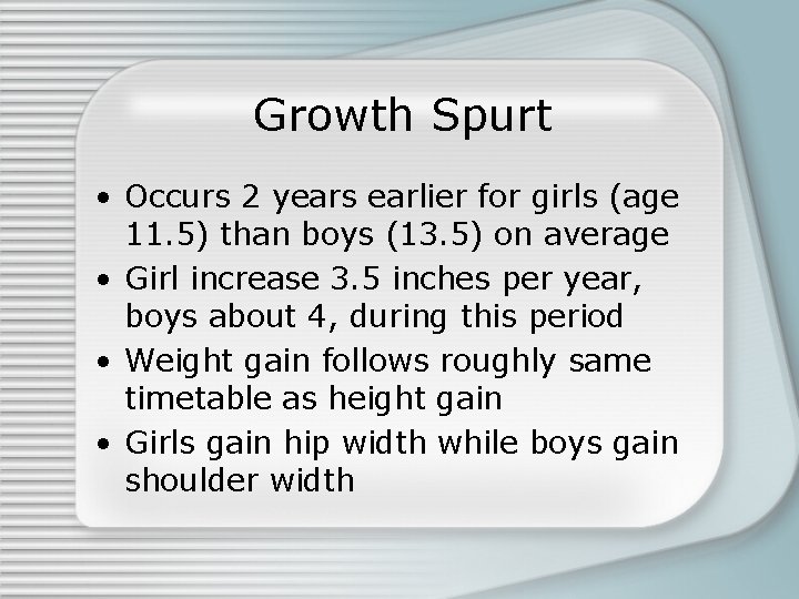 Growth Spurt • Occurs 2 years earlier for girls (age 11. 5) than boys