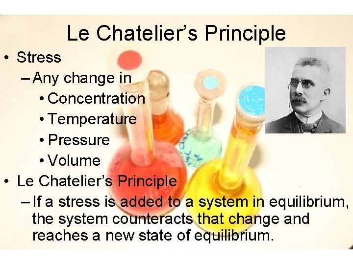 Le Chatelier’s Principle • Stress – Any change in • Concentration • Temperature •