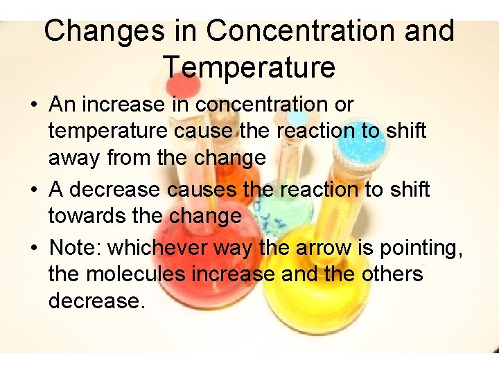 Changes in Concentration and Temperature • An increase in concentration or temperature cause the