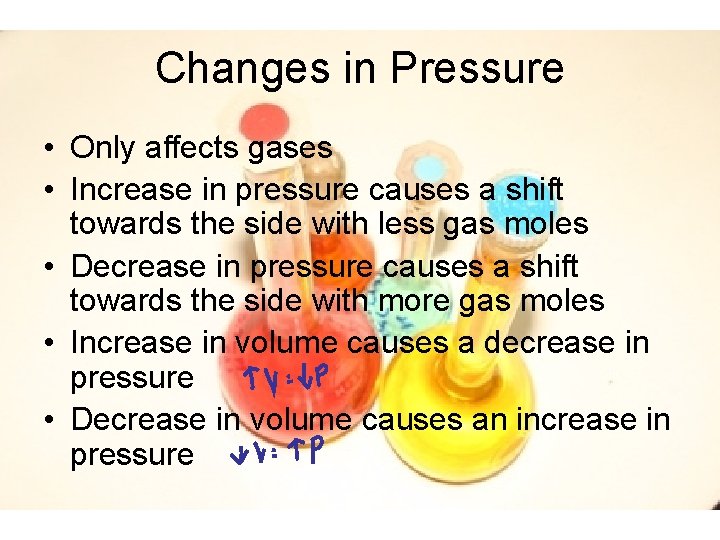 Changes in Pressure • Only affects gases • Increase in pressure causes a shift