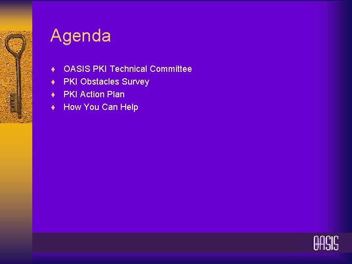 Agenda ¨ OASIS PKI Technical Committee ¨ PKI Obstacles Survey ¨ PKI Action Plan