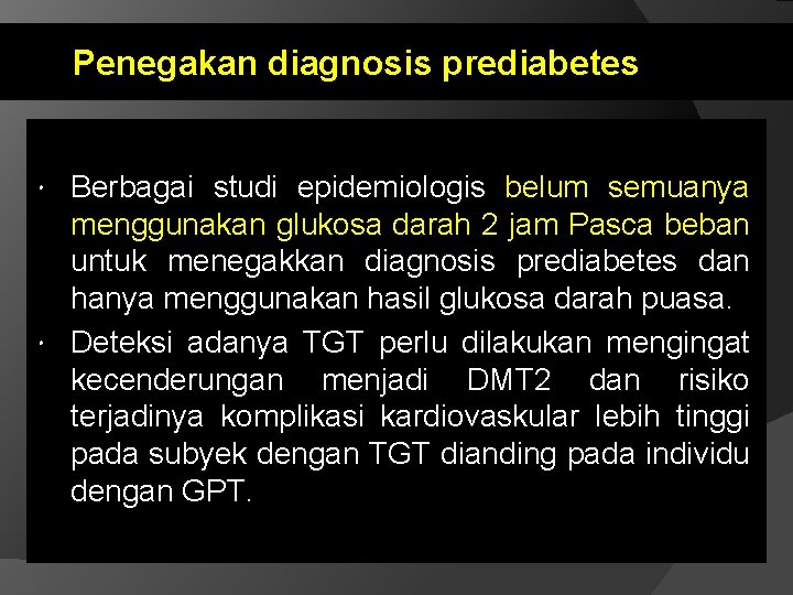 Penegakan diagnosis prediabetes Berbagai studi epidemiologis belum semuanya menggunakan glukosa darah 2 jam Pasca