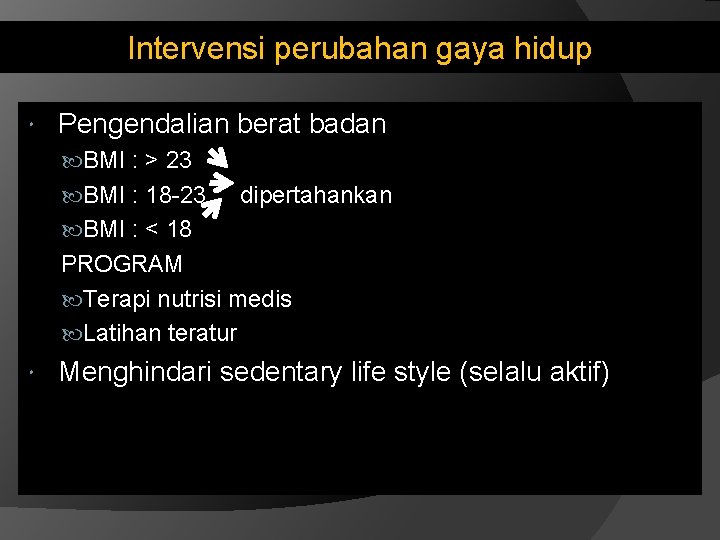 Intervensi perubahan gaya hidup Pengendalian berat badan BMI : > 23 BMI : 18