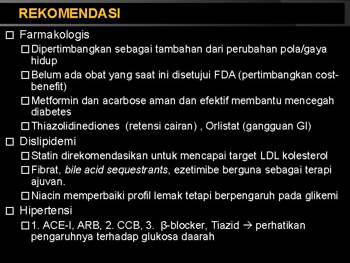 REKOMENDASI � Farmakologis � Dipertimbangkan sebagai tambahan dari perubahan pola/gaya hidup � Belum ada