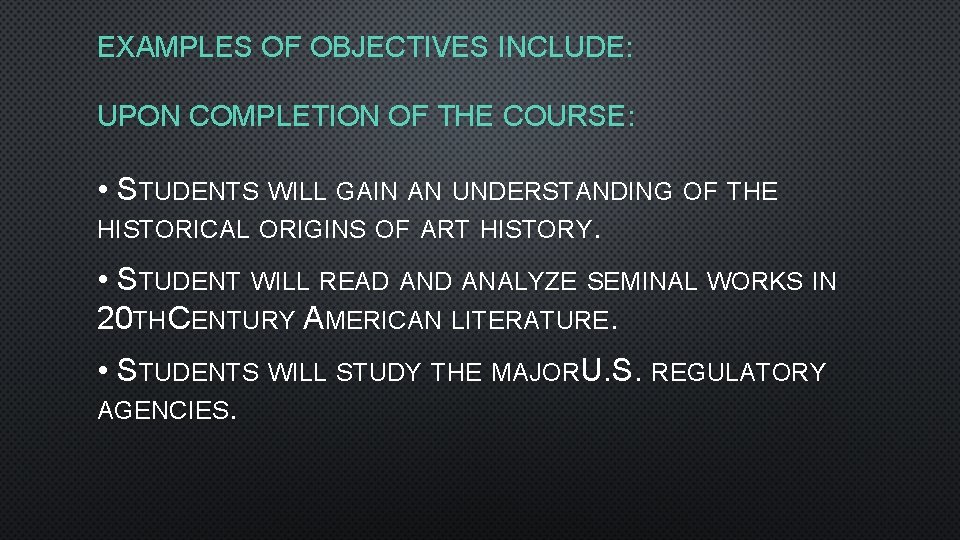 EXAMPLES OF OBJECTIVES INCLUDE: UPON COMPLETION OF THE COURSE: • STUDENTS WILL GAIN AN