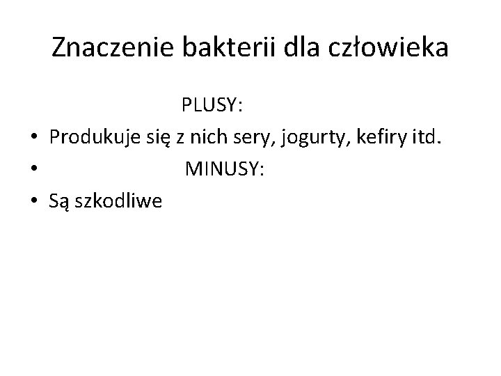 Znaczenie bakterii dla człowieka PLUSY: • Produkuje się z nich sery, jogurty, kefiry itd.