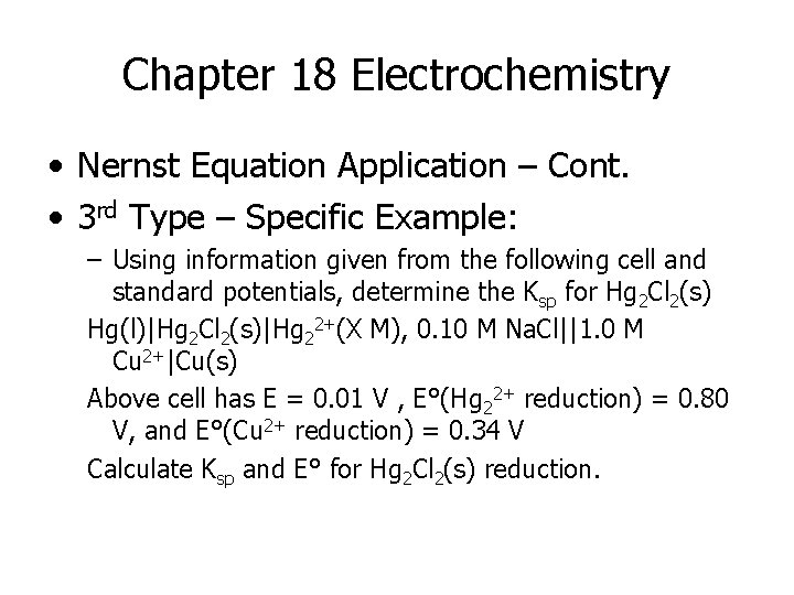 Chapter 18 Electrochemistry • Nernst Equation Application – Cont. • 3 rd Type –