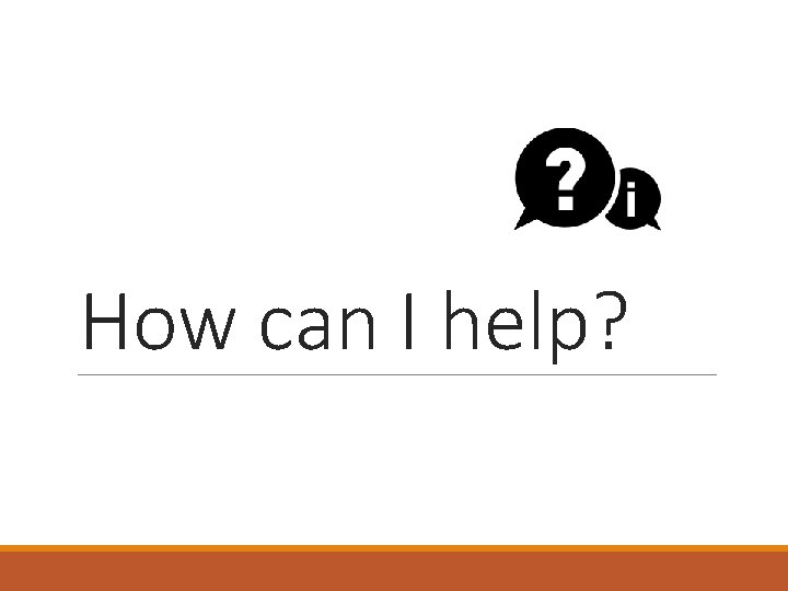 How can I help? 