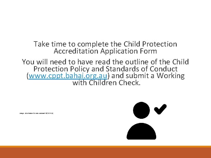 Take time to complete the Child Protection Accreditation Application Form You will need to