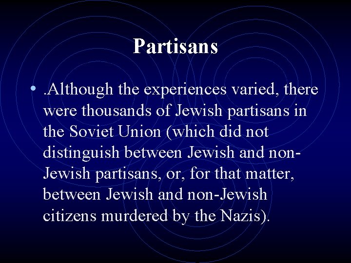 Partisans • . Although the experiences varied, there were thousands of Jewish partisans in