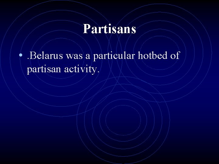 Partisans • . Belarus was a particular hotbed of partisan activity. 