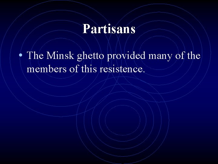 Partisans • The Minsk ghetto provided many of the members of this resistence. 