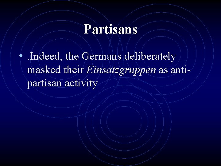 Partisans • . Indeed, the Germans deliberately masked their Einsatzgruppen as antipartisan activity 