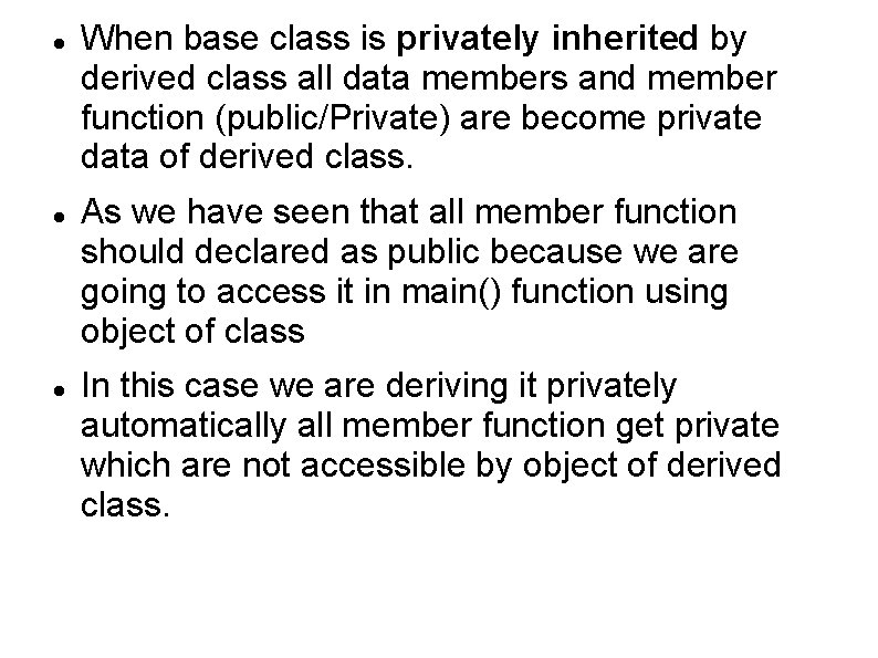  When base class is privately inherited by derived class all data members and
